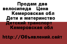  Продам два велосипеда › Цена ­ 2 500 - Кемеровская обл. Дети и материнство » Детский транспорт   . Кемеровская обл.